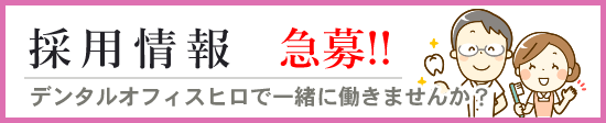 採用情報　デンタルオフィスヒロで働きませんか？